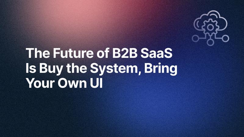 The Future of B2B SaaS Is Buy the System, Bring Your Own UI on a dark blue and red gradient.
